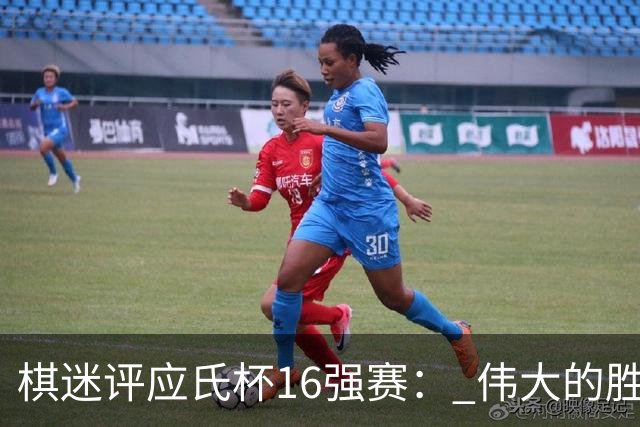 棋迷评应氏杯16强赛： 伟大的胜利！给王星昊满分