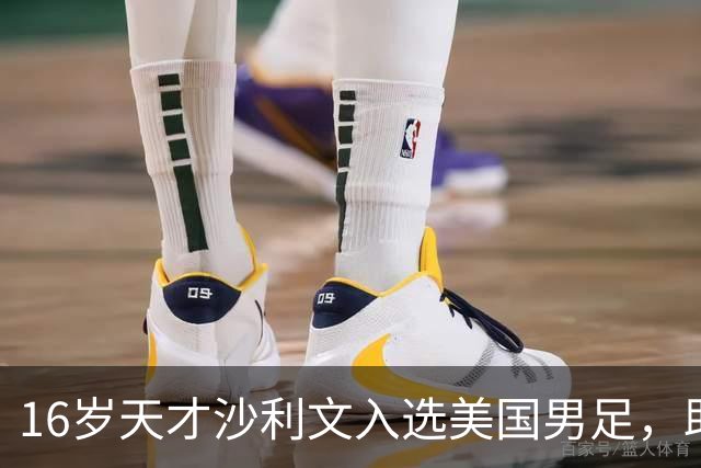 16岁天才沙利文入选美国男足，助力新一代足球之路